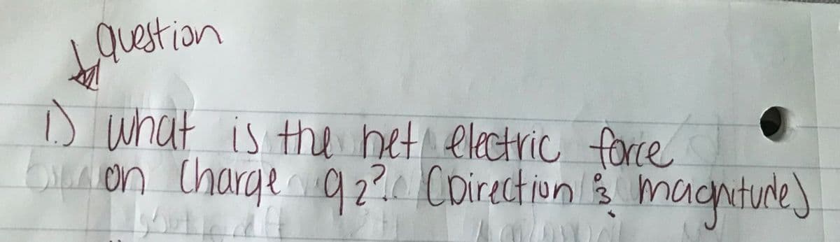 ouestion
D what is the het electric force
biion Charge 92? Coirection magntude)
