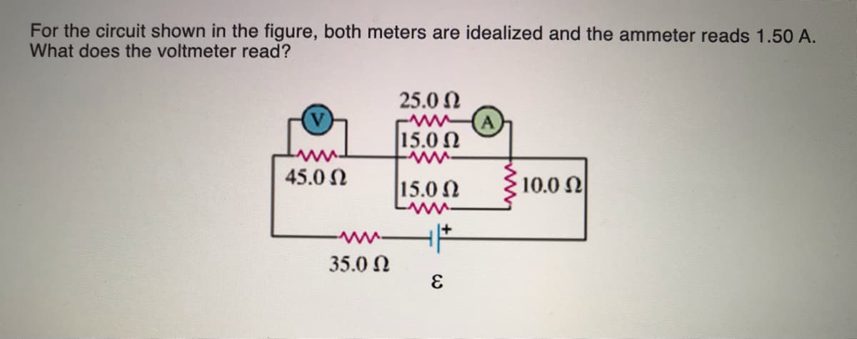 For the circuit shown in the figure, both meters are idealized and the ammeter reads 1.50 A.
What does the voltmeter read?
25.0 N
15.0 N
45.0 N
15.0 N
10.0 N
35.0 N
