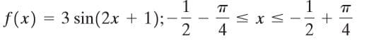 1
f(x) = 3 sin(2x + 1);-
< x <
4
-
-
4
