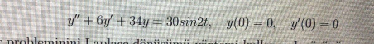 y" + 6y +34y = 30sin2t,
y(0) = 0, y(0) = 0
%3D
- Drobleminin
**
