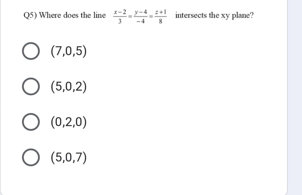 Q5) Where does the line x-2 _ y-4 _ z+1
intersects the
8.
xy plane?
3
-4
