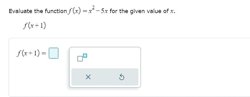 Evaluate the function f (x) = x- 5x for the given value of x.
f(x+1)
f(x+1) =
