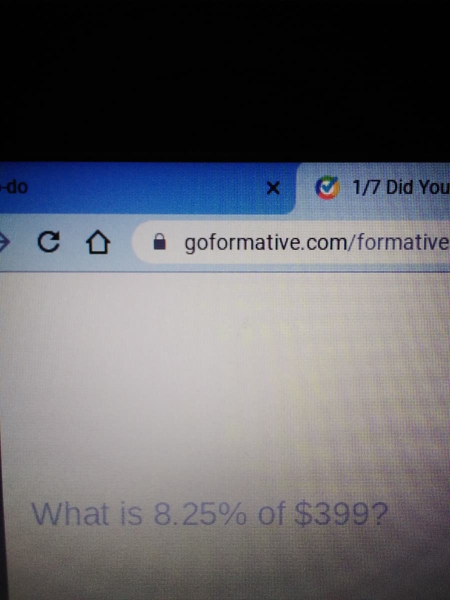 op-
1/7 Did You
goformative.com/formative
What is 8.25% of $399?
