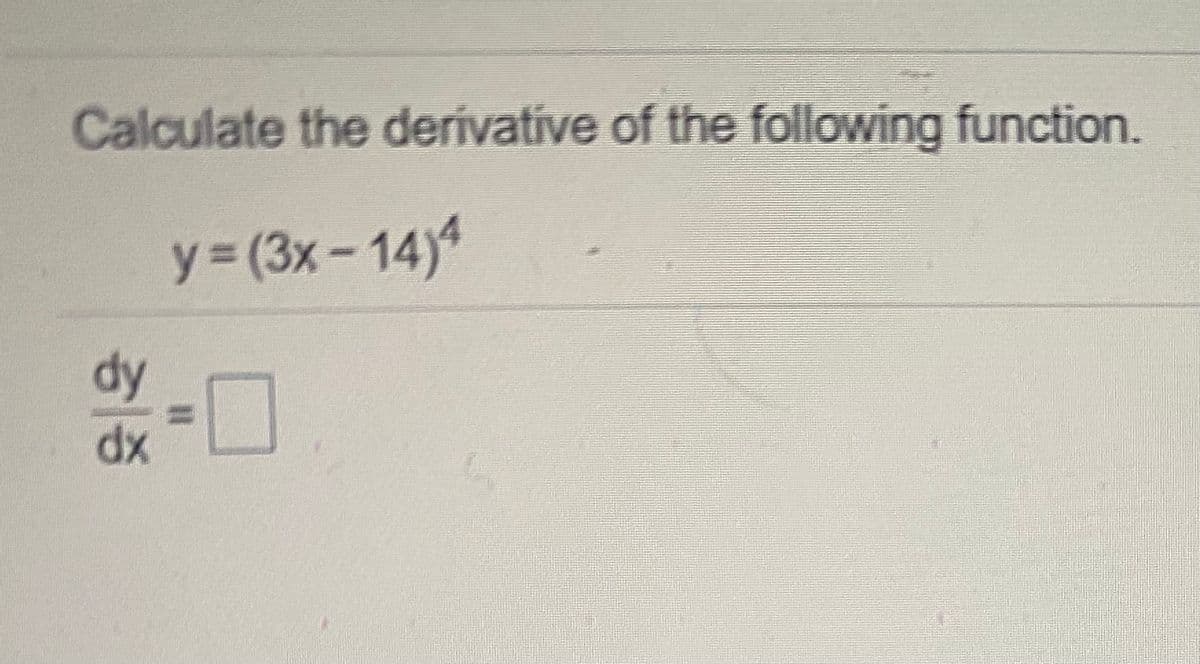 Calculate the derivative of the following function.
y 3 (3x-14)4
dy
%3D
xp
