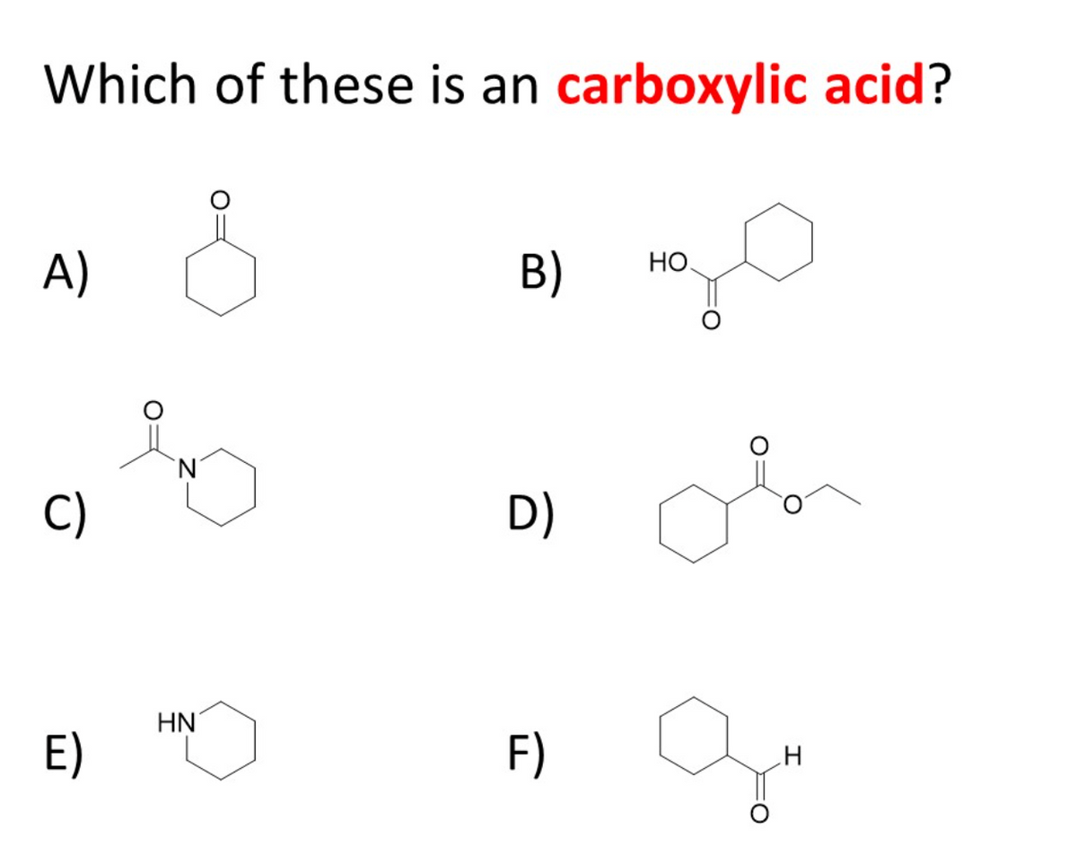 Which of these is an carboxylic acid?
A)
B)
НО.
N.
C)
D)
HN
E)
F)
