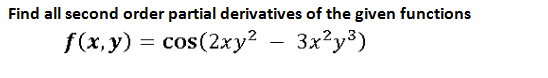 Find all second order partial derivatives of the given functions
f(x, y) = cos(2xy² – 3x²y³)
