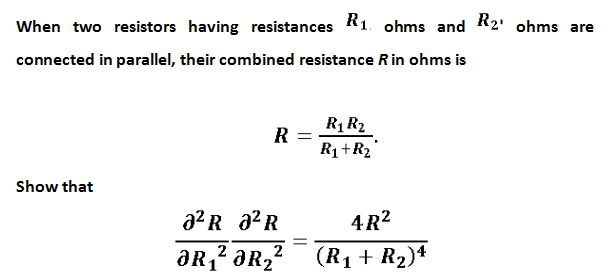 When two resistors having resistances Ri ohms and R2' ohms are
connected in parallel, their combined resistance Rin ohms is
R1 R2
R
R1+R2
Show that
a2 R a2R
4R?
2
(R1 + R2)4
