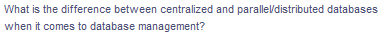 What is the difference between centralized and paralleldistributed databases
when it comes to database management?
