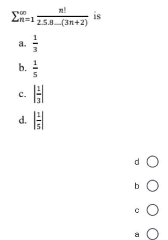 n!
Zn=1
2.5.8..(3n+2)
а.
5
с.
d.
d O
b O
a
is
113
1/3
b.
