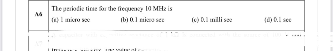 The periodic time for the frequency 10 MHz is
A6
(a) 1 micro sec
(b) 0.1 micro sec
(c) 0.1 milli sec
(d) 0.1 sec
.....
i ne valiue of
