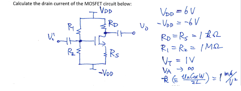 Calculate the drain current of the MOSFET circuit below:
VDD
Vop = 6V
%3D
19~
RD =Rs=/&2
Ri= Rz= (MQ
= IV
RD
- Vop =
vo
Ry
こ
Rs
%3D
VA - 0
UnCorw) = 1
-VDp
mA
