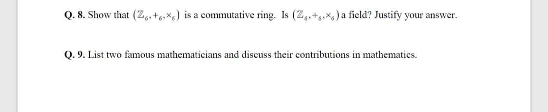 Q. 8. Show that (Z,,+6,×6) is a commutative ring. Is (Z,+6,×6) a field? Justify your answer.
Q. 9. List two famous mathematicians and discuss their contributions in mathematics.
