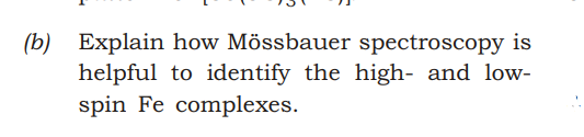 (b) Explain how Mössbauer spectroscopy is
helpful to identify the high- and low-
spin Fe complexes.
