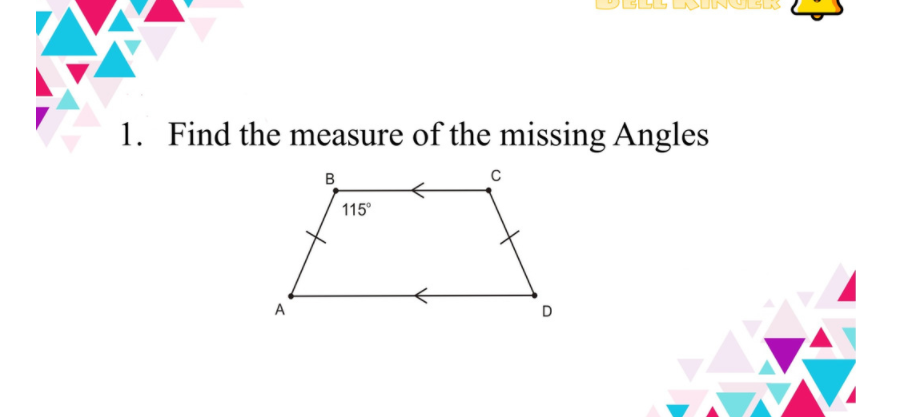 1. Find the measure of the missing Angles
B
115°
A
D
