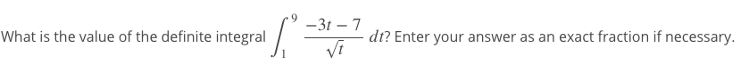 -3t – 7
What is the value of the definite integral
dt? Enter your answer as an exact fraction if necessary.
Vi
