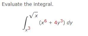 Evaluate the integral.
(x6 + 4y3) dy
t.
