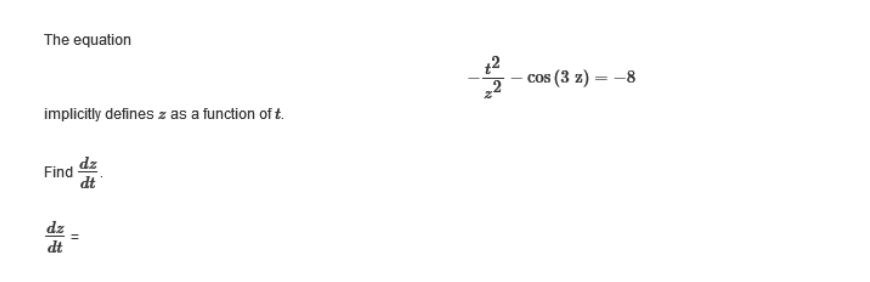 The equation
implicitly defines z as a function of t.
Find
dt
dz
dt
11
4
cos (3 z) = -8