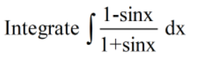 Integrate |
1-sinx
dx
1+sinx
