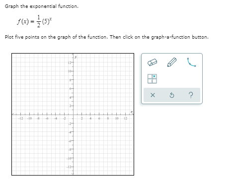 Graph the exponential function.
Plot five points on the graph of the function. Then click on the graph-a-function button.
10-
?
-12-0
-6
10
12
