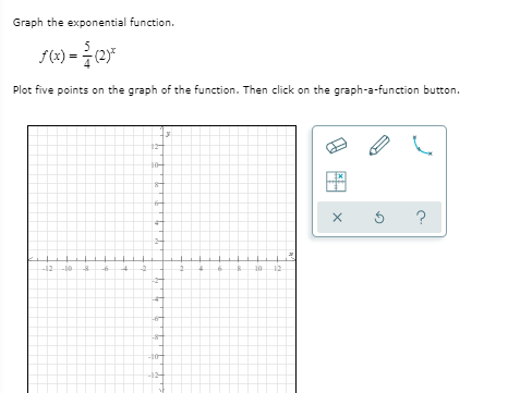 Graph the exponential function.
Plot five points on the graph of the function. Then click on the graph-a-function button.
10-
-12-0
12
in
