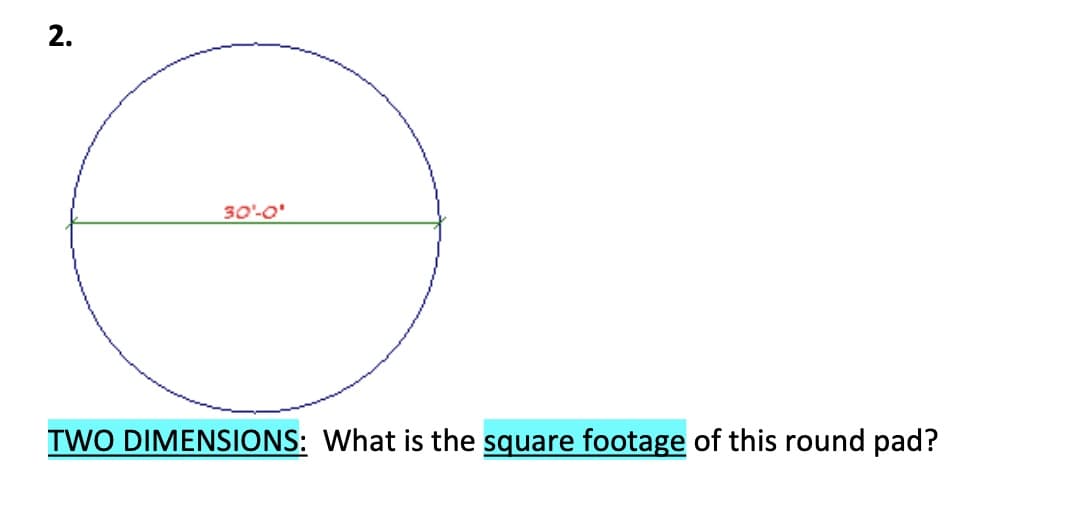 2.
30'-0'
TWO DIMENSIONS: What is the square footage of this round pad?