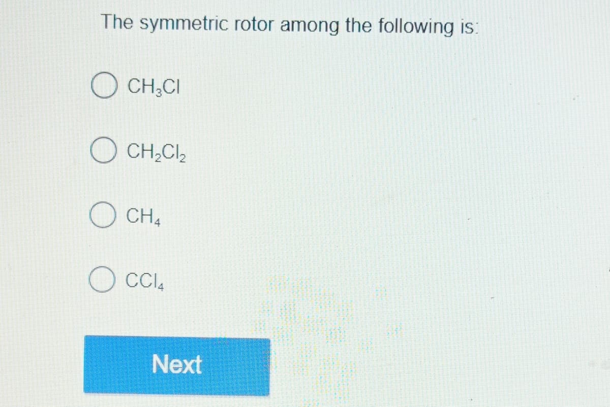 The symmetric rotor among the following is:
O CH₂Cl
O CH₂Cl₂
CH₁
CC14
Next