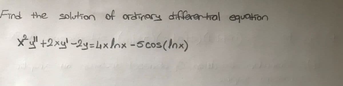 Find the solution of ordinary differentral equation
xd"+2xy'~2y=4xlox -5cos(Inx)
%3D
