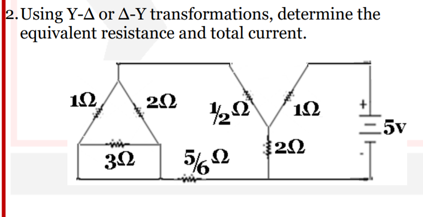 2. Using Y-A or A-Y transformations, determine the
equivalent resistance and total current.
12
=5v
30
