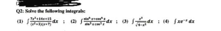 Q2: Solve the following integrals:
7x+14x+15
(1)(2+3)(x+7)
dx ; (2)
sản x+cosx
sin³ x cos³x
dx; (3) dx (4) fxe³ dx