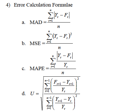 4) Error Calculation Formulae
t=1
а. MAD
Σ-
b. MSE =
Y, – F,
Y,
t=1
с. МАРЕ
1+1
1+1
t=1
Y,
d. U =
2
Y1-Y,
1+1
1=1
Y,
2.
