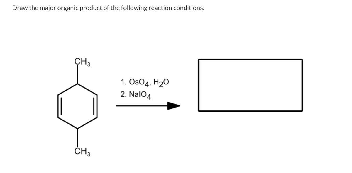 Draw the major organic product of the following reaction conditions.
CH3
1. OsO4, H20
2. NalO4
ČH3

