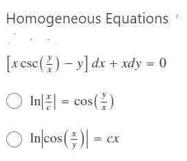 Homogeneous Equations
[x csc() – y] dx + xdy = 0
O Inl = cos()
O In[cos(;)|
= CX
