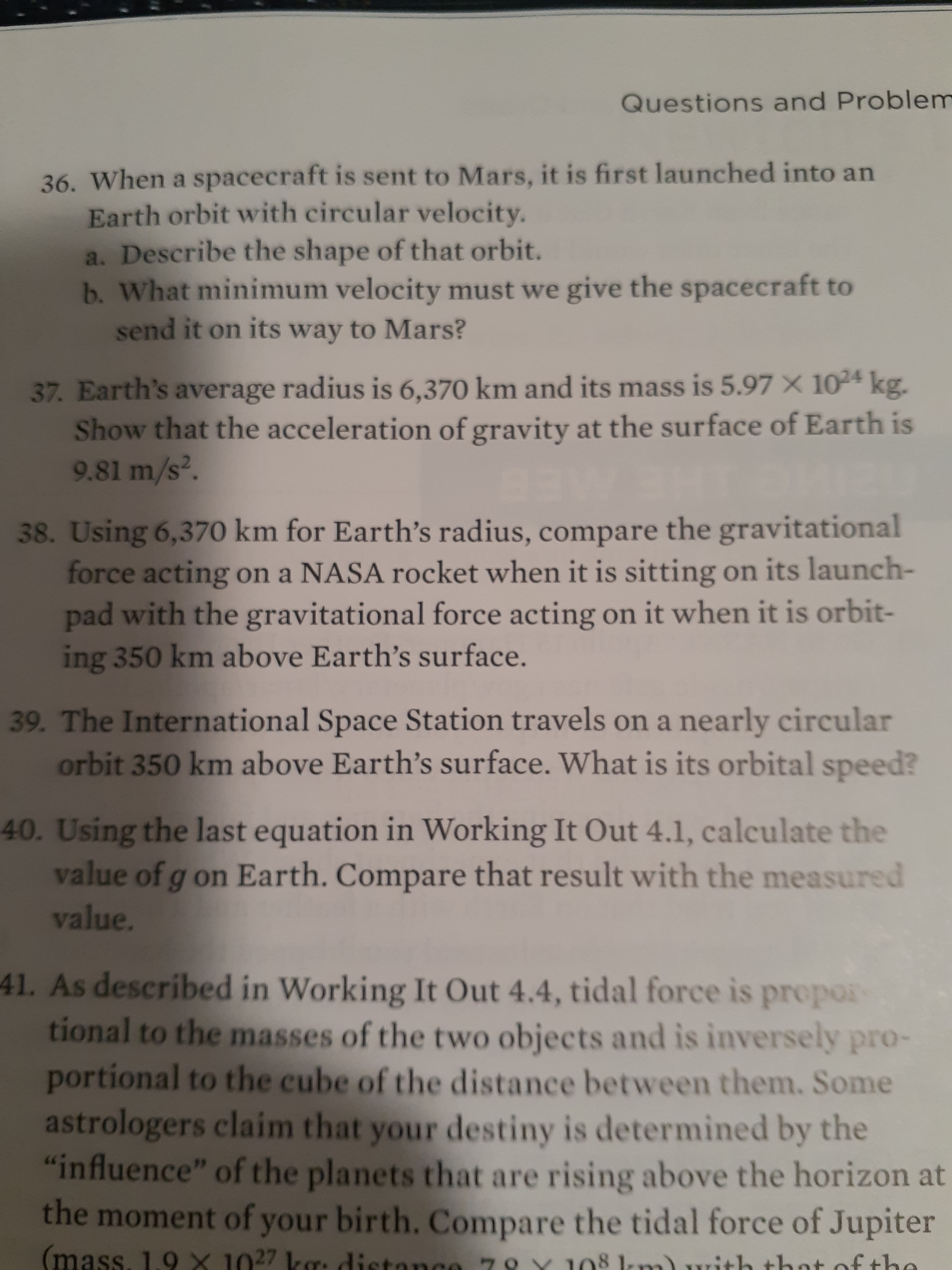 Using 6,370 km for Earth's radius, compare the gravitational
force acting on a NASA rocket when it is sitting on its launch-
pad with the gravitational force acting on it when it is orbit-
ing 350 km above Earth's surface.
