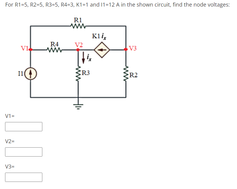 For R1=5, R2=5, R3-5, R4=3, K1=1 and 1=12 A in the shown circuit, find the node voltages:
R1
Kli,
R4
V2
Vl
V3
I1(4
CR3
R2
V1=
V2=
V3=
