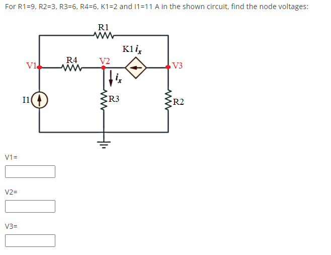 For R1=9, R2=3, R3=6, R4=6, K1=2 and 1=11 A in the shown circuit, find the node voltages:
R1
Kli,
R4
V2
Vi
V3
R2
I1
R3
V1=
V2=
V3=
