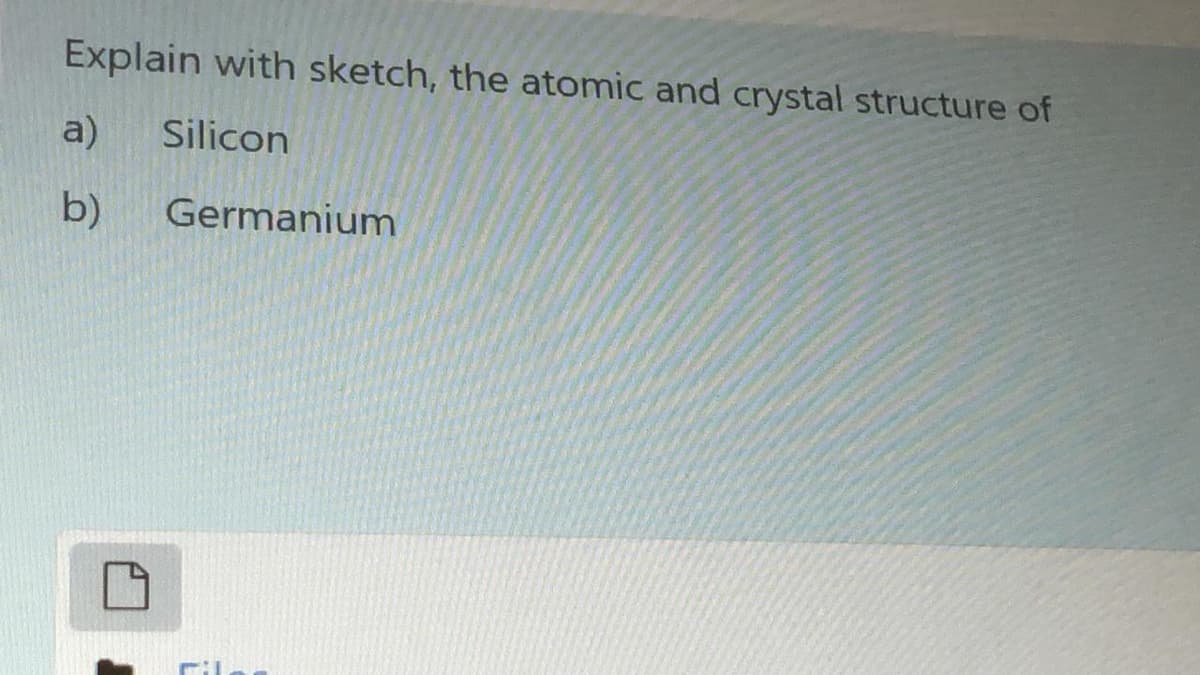 Explain with sketch, the atomic and crystal structure of
a)
Silicon
b)
Germanium
