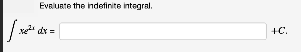 Evaluate the indefinite integral.
xe dx =
+C.
