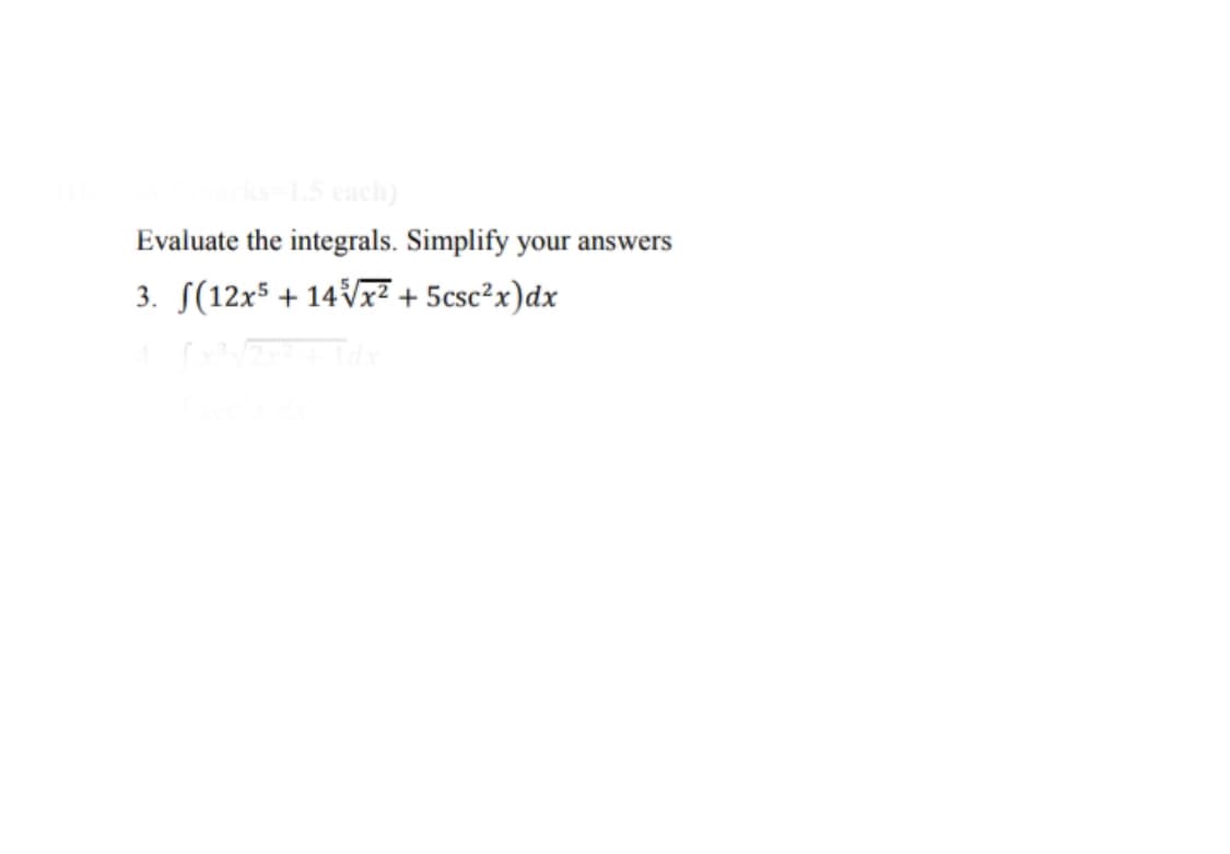15 cach)
Evaluate the integrals. Simplify your answers
3. S(12x5
+ 14Vx² + 5csc²x)dx
