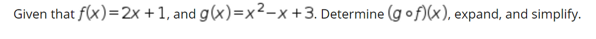 Given that f(x)=2x +1, and g(x)=x²-x+3. Determine (gof)(x), expand, and simplify.
