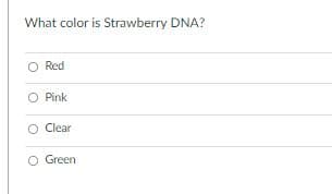 What color is Strawberry DNA?
O Red
O Pink
O Clear
O Green
