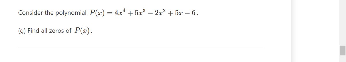 Consider the polynomial P(x):
(g) Find all zeros of P(x).
4x² + 5x³ - 2x² + 5x - 6.