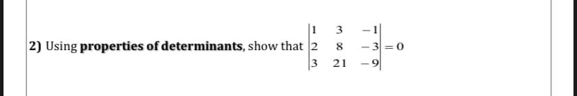 |1 3
2) Using properties of determinants, show that 2
3
-1|
- 3 = 0
-이
8
21
