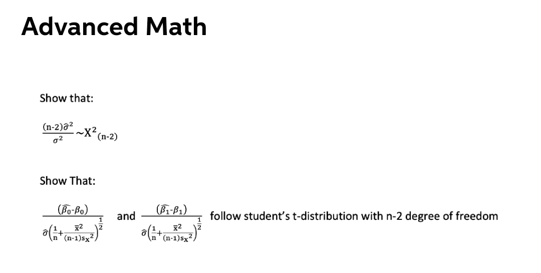 Advanced Math
Show that:
(n-2)ô?
~x2
(n-2)
o2
Show That:
(Bo-Bo)
(B1-B1)
and
follow student's t-distribution with n-2 degree of freedom
x2
at(n-1)sx²)
x2
