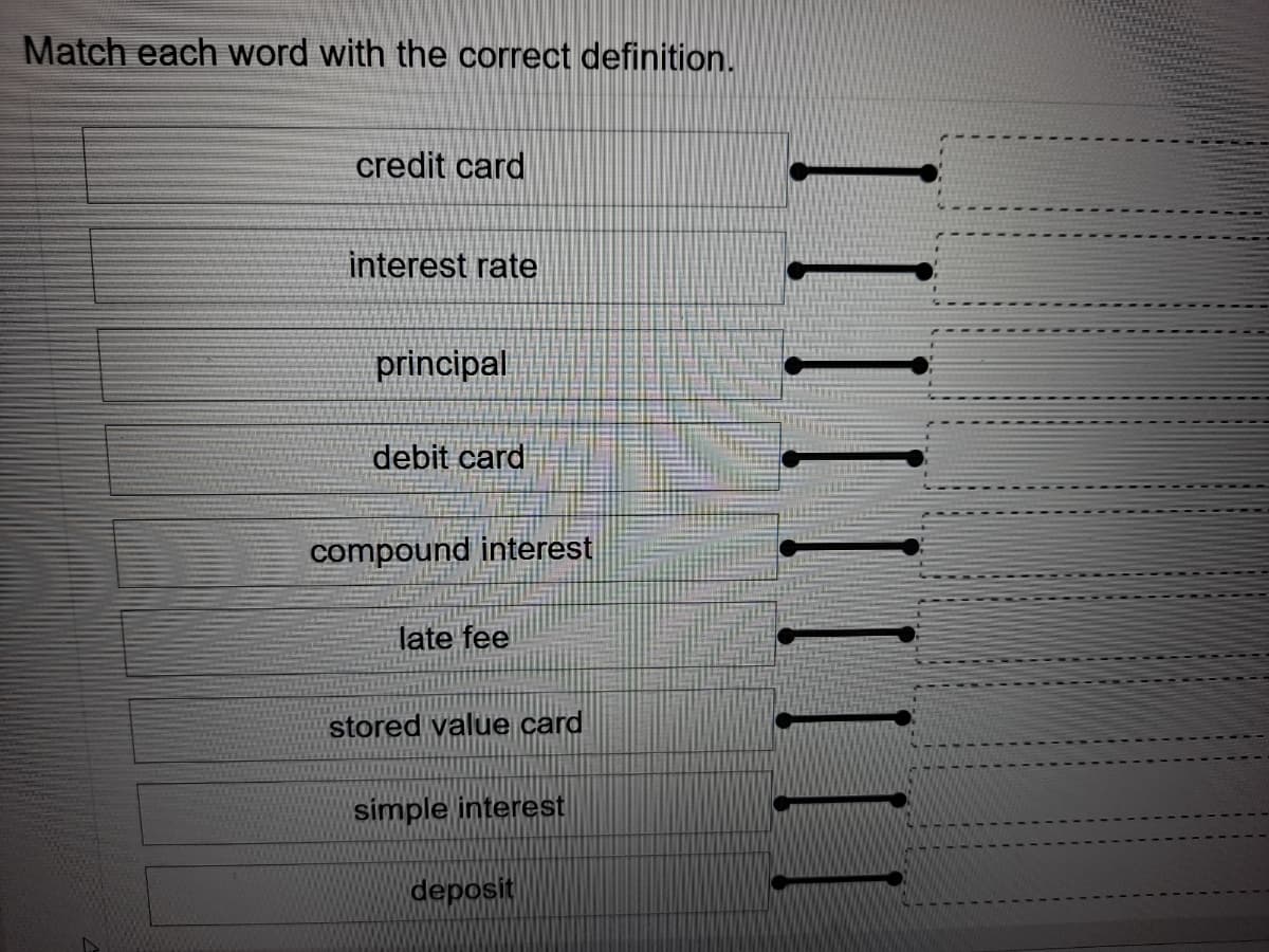 Match each word with the correct definition.
credit card
interest rate
principal
debit card
compound interest
late fee
stored value card
simple interest
deposit
II
