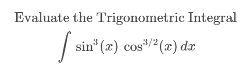 Evaluate the Trigonometric Integral
sin (x) cos/2(x) dæ
,3/2,
COS
