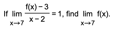 f(x) – 3
If lim
= 1, find lim f(x).
X- 2
X→7
x→7
