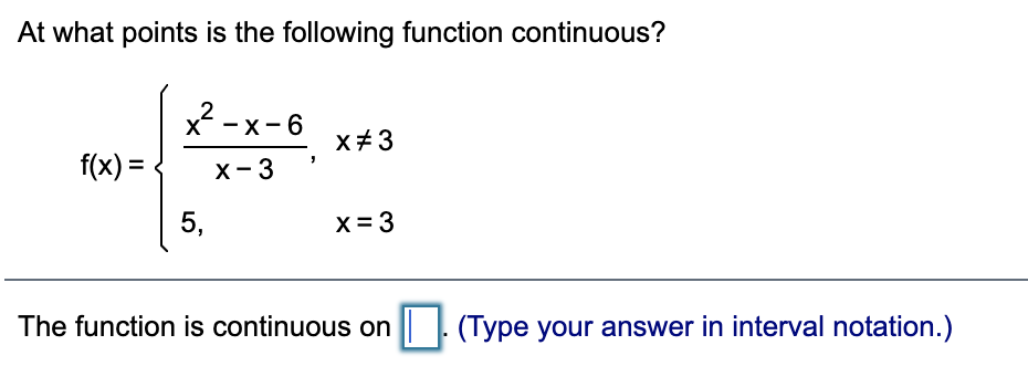At what points is the following function continuous?
X - x-6
x+3
f(x) =
X- 3
5,
X= 3
The function is continuous on || (Type your answer in interval notation.)
