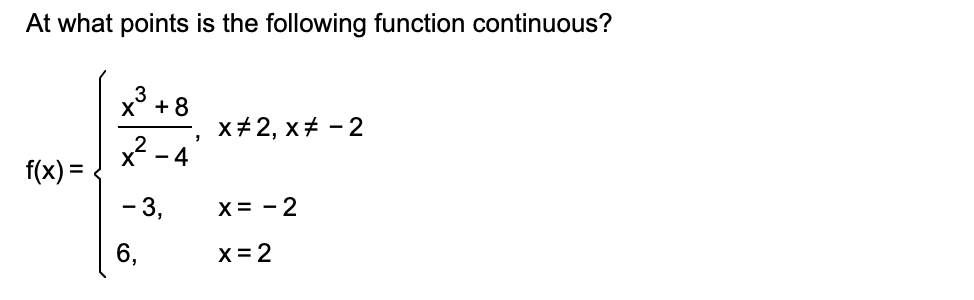 At what points is the following function continuous?
3
x° +8
x+ 2, x+ - 2
х — 4
f(x) = .
- 3,
X= - 2
6,
X= 2
