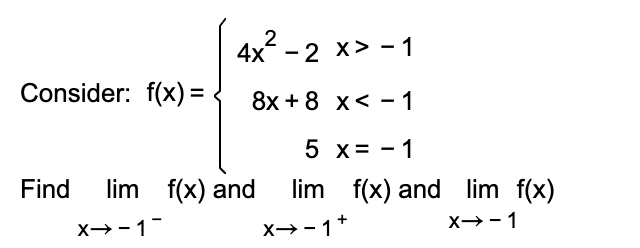 2
4x - 2 x> - 1
Consider: f(x) =
8x + 8 x< - 1
5 x= - 1
Find
lim f(x) and
lim f(x) and lim f(x)
X-1
x→-1*
X→- 1
