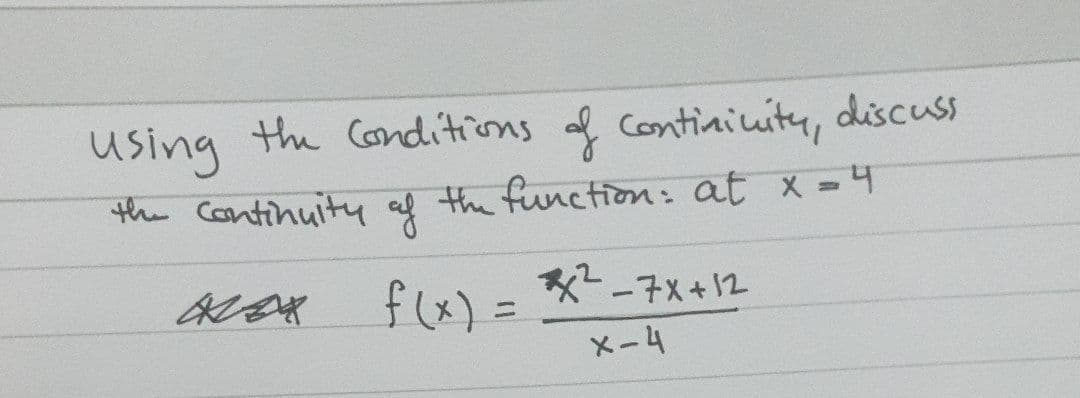 using the Conditions of contiaiuity, discuss
the Continuity af the functionm: at x =4
flx)= スーチメ+12
%3D
メ-4
